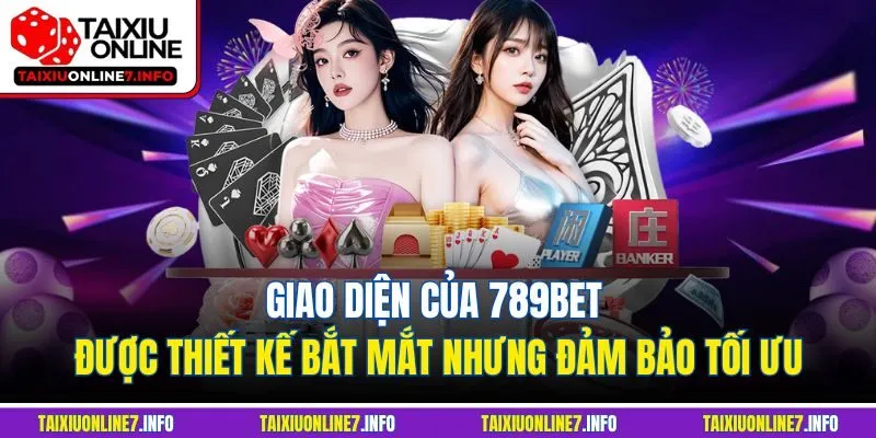 Giao diện của 789BET được thiết kế bắt mắt nhưng đảm bảo tối ưu