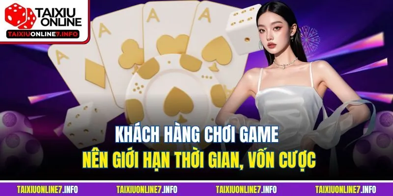 Khách hàng chơi game nên giới hạn thời gian, vốn cược