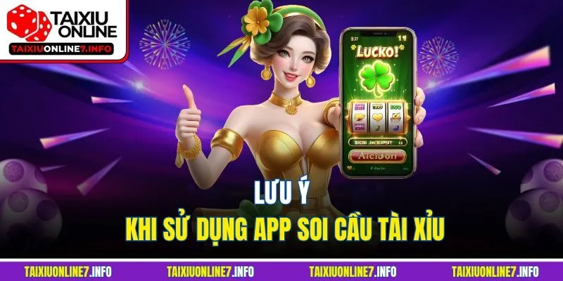 Lưu ý khi sử dụng app soi cầu tài xỉu