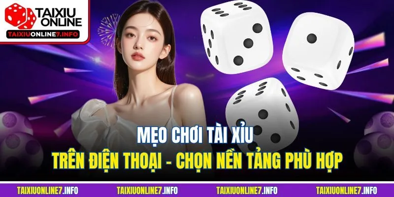 Mẹo chơi tài xỉu trên điện thoại - Chọn nền tảng phù hợp