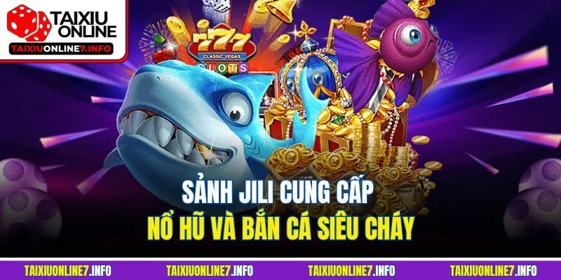 Sảnh JILI cung cấp nổ hũ và bắn cá siêu cháy