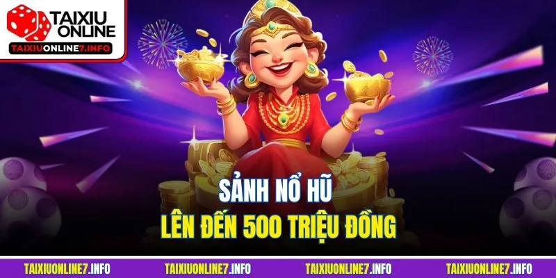 Sảnh nổ hũ lên đến 500 triệu đồng