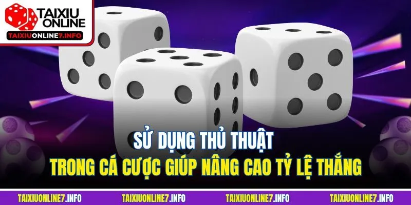 Sử dụng thủ thuật trong cá cược giúp nâng cao tỷ lệ thắng