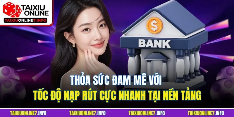 Thỏa sức đam mê với tốc độ nạp rút cực nhanh tại nền tảng