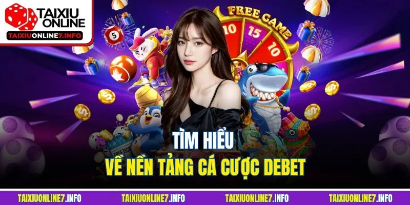 Tìm hiểu về nền tảng cá cược Debet