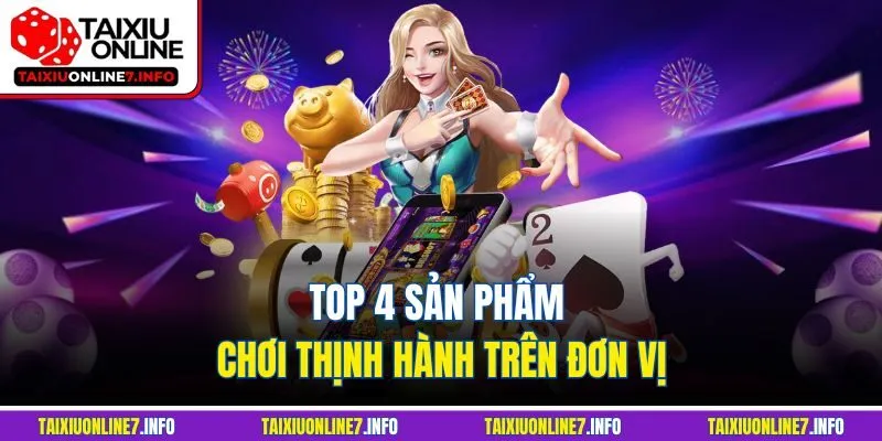 Top 4 sản phẩm chơi thịnh hành trên đơn vị