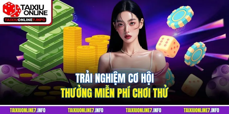 Trải nghiệm cơ hội thưởng miễn phí chơi thử 