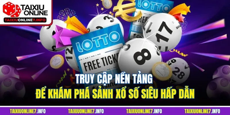 Truy cập nền tảng để khám phá sảnh xổ số siêu hấp dẫn