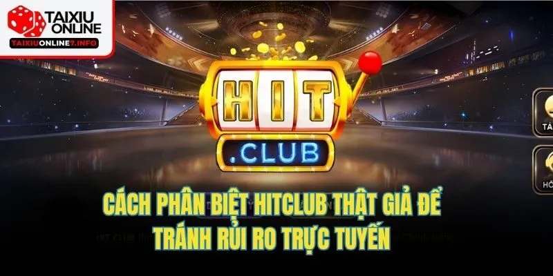 Cách Phân Biệt Hitclub Thật Giả Để Tránh Rủi Ro Trực Tuyến
