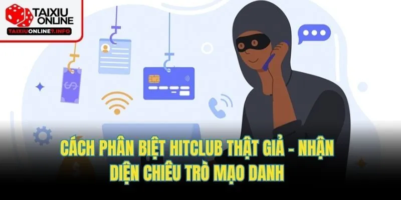 Cách phân biệt Hitclub thật giả - Nhận diện chiêu trò mạo danh