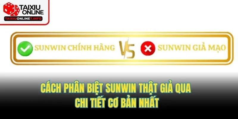 Cách phân biệt Sunwin thật giả qua chi tiết cơ bản nhất